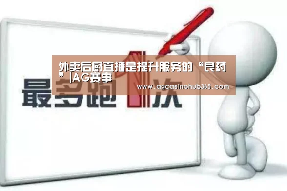 外卖后厨直播是提升服务的“良药”|AG赛事(图1) AG综合