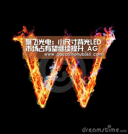 聚飞光电:小尺寸背光LED市场占有望继续提升_AG百家乐(图1) AG官网